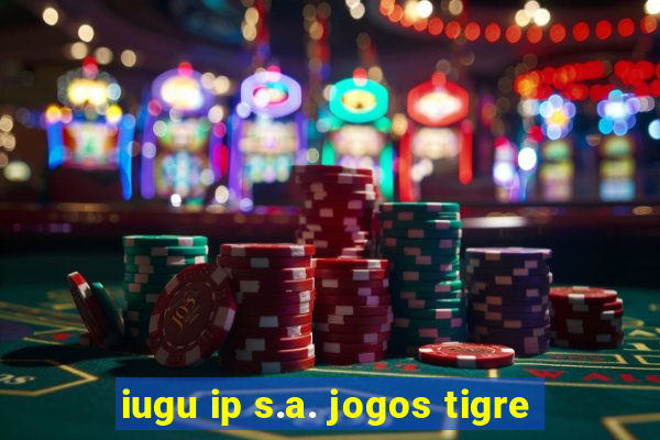 iugu ip s.a. jogos tigre